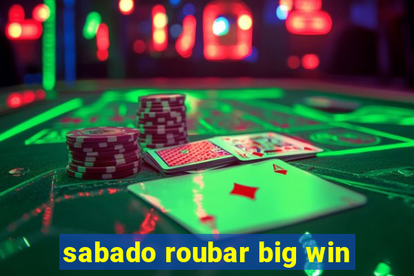 sabado roubar big win